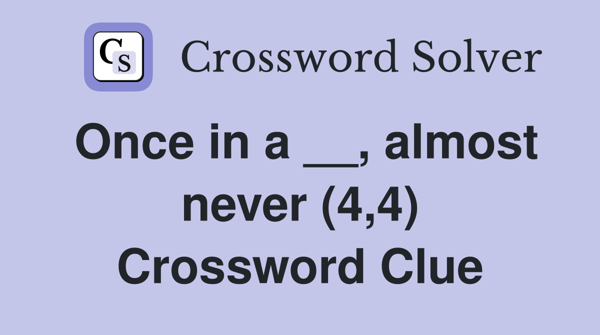Once in a __, almost never (4,4) Crossword Clue Answers Crossword